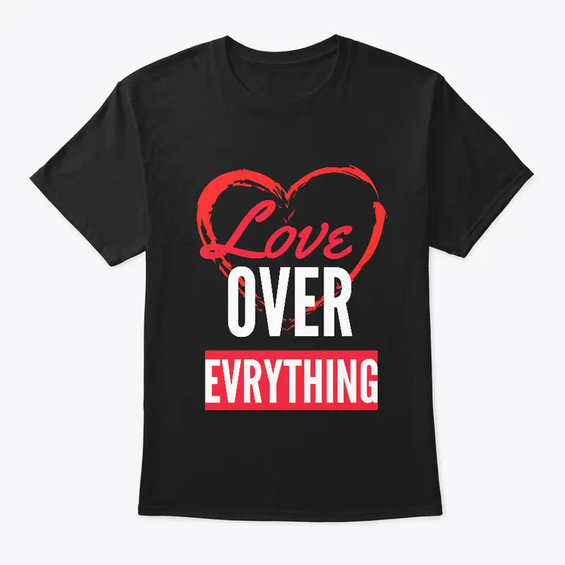 Love Over Everything Unisex Tshirt