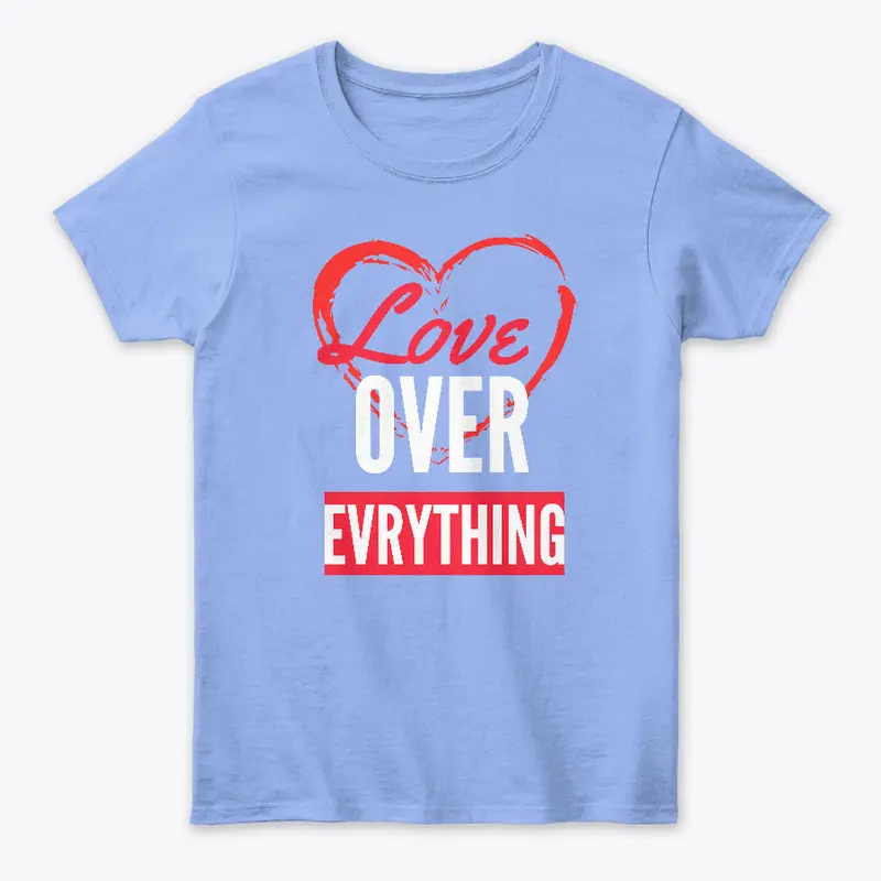 Love Over Everything Ladies T-shirt